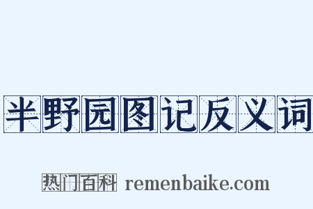 半野园图记反义词是什么意思的图片
